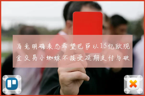 马竞明确表态希望巴萨以15亿欧现金交易小蜘蛛不接受延期支付与砍价