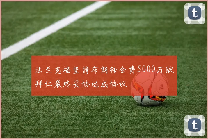 法兰克福坚持布朗转会费5000万欧拜仁最终妥协达成协议