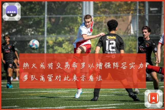 热火或将交易希罗以增强阵容实力多队高管对此表示看法